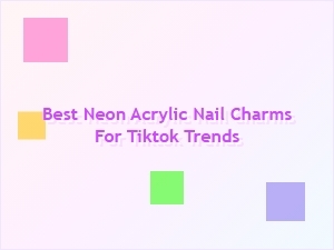 Best Neon Acrylic Nail Charms for Tiktok Trends