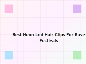 Best Neon Led Hair Clips for Rave Festivals