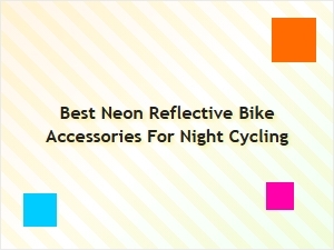 Best Neon Reflective Bike Accessories for Night Cycling