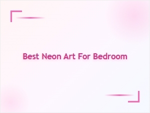 Best Neon Art to Elevate Your Bedroom