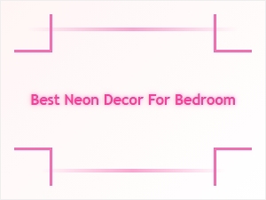 Best Neon Decor Ideas for Your Bedroom