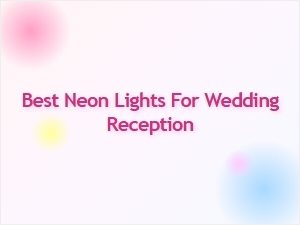 Best Neon Lights for Your Wedding Reception